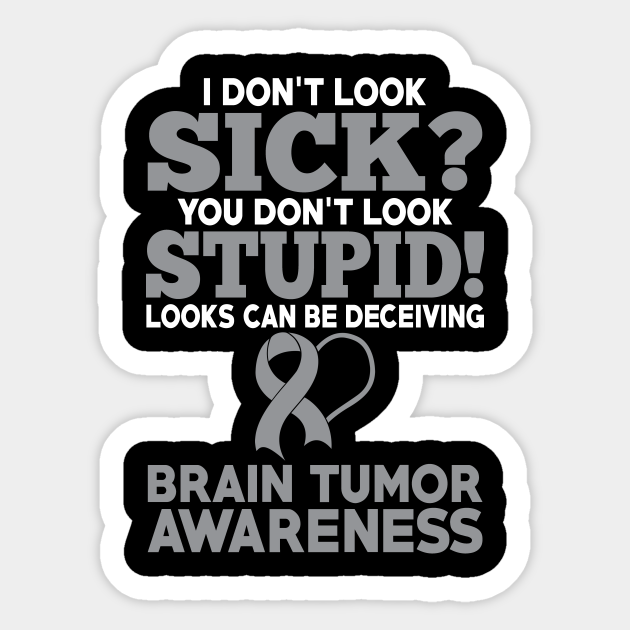 I Don't Look Sick Brain Tumor Awareness Brain Tumors Awareness